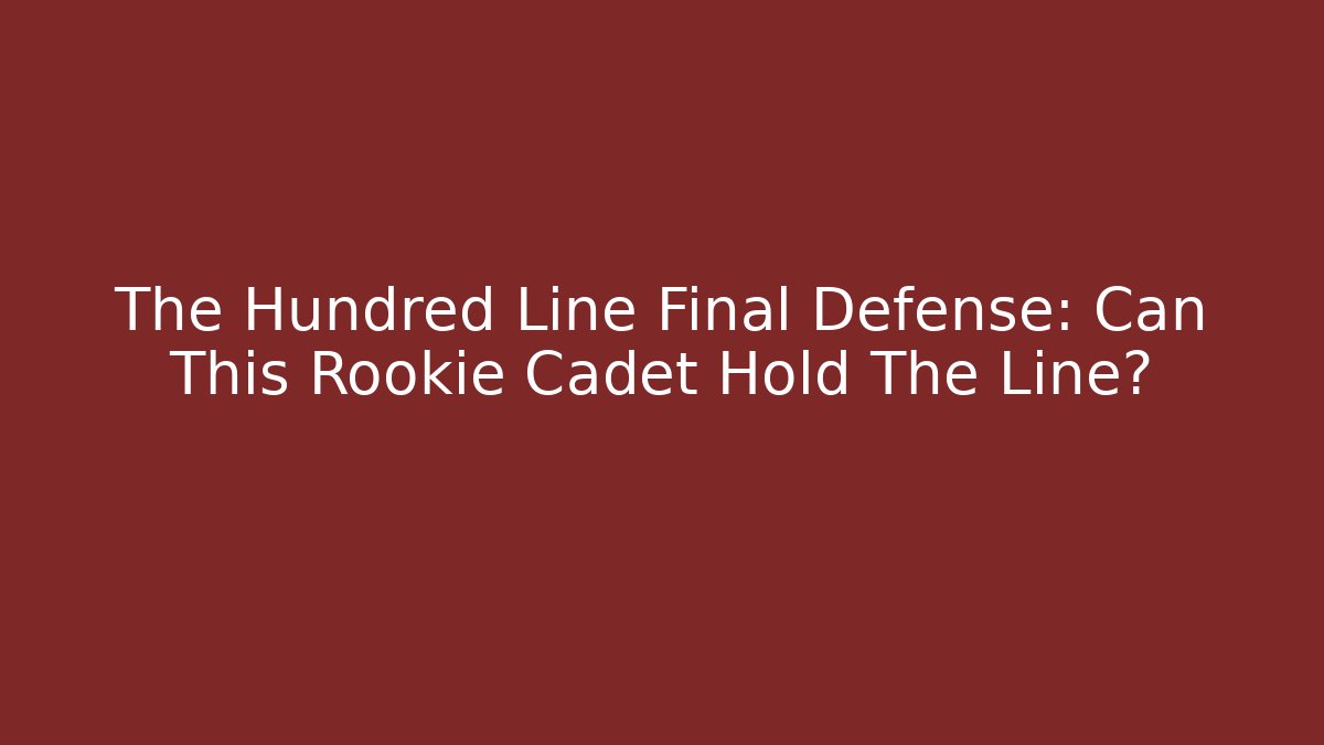 The Hundred Line Final Defense: Can This Rookie Cadet Hold The Line?