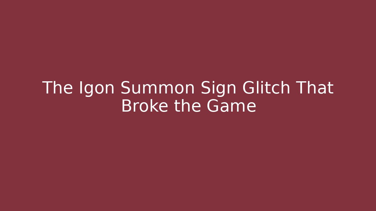 The Igon Summon Sign Glitch That Broke the Game