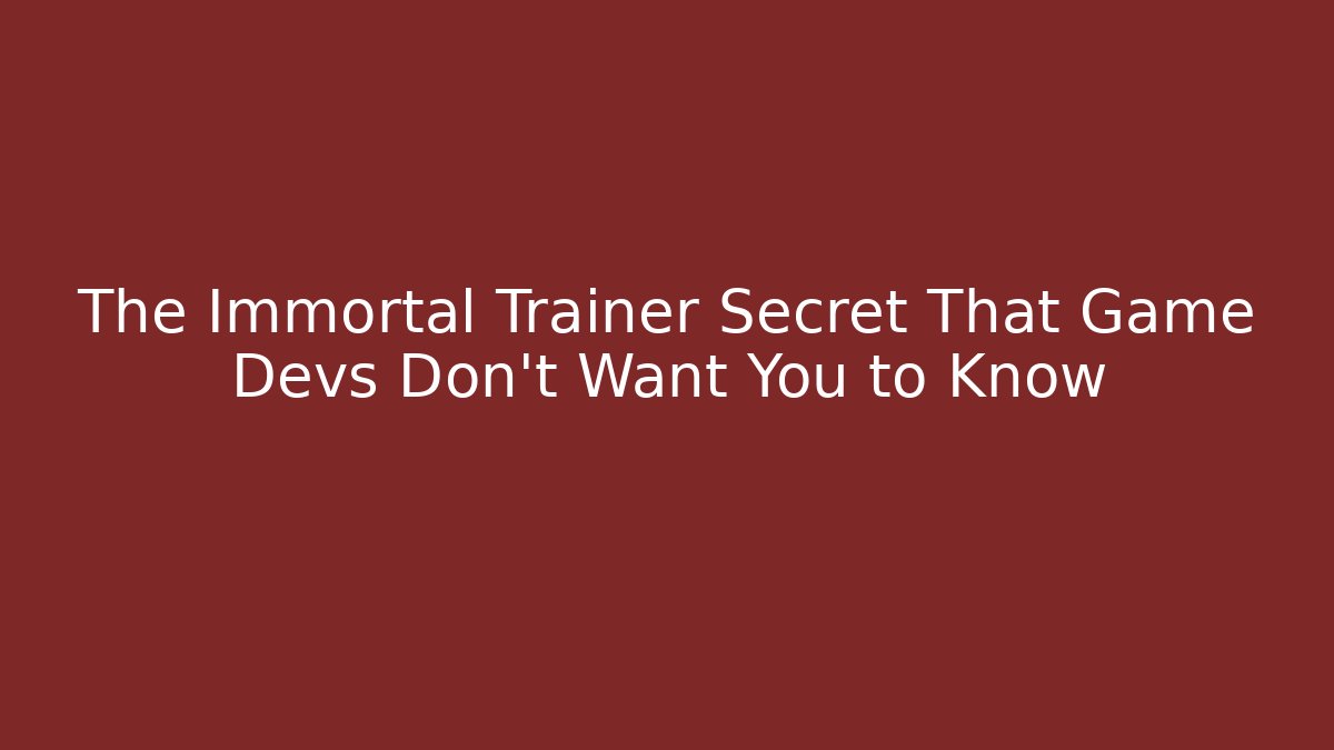 The Immortal Trainer Secret That Game Devs Don’t Want You to Know