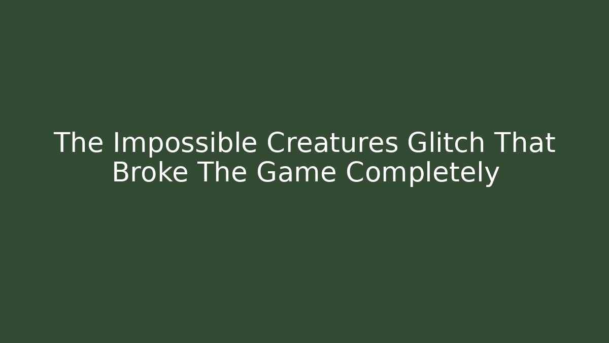 The Impossible Creatures Glitch That Broke The Game Completely