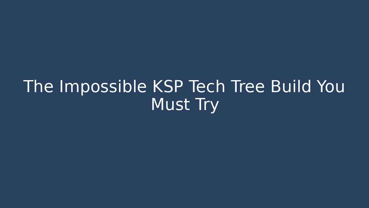 The Impossible KSP Tech Tree Build You Must Try
