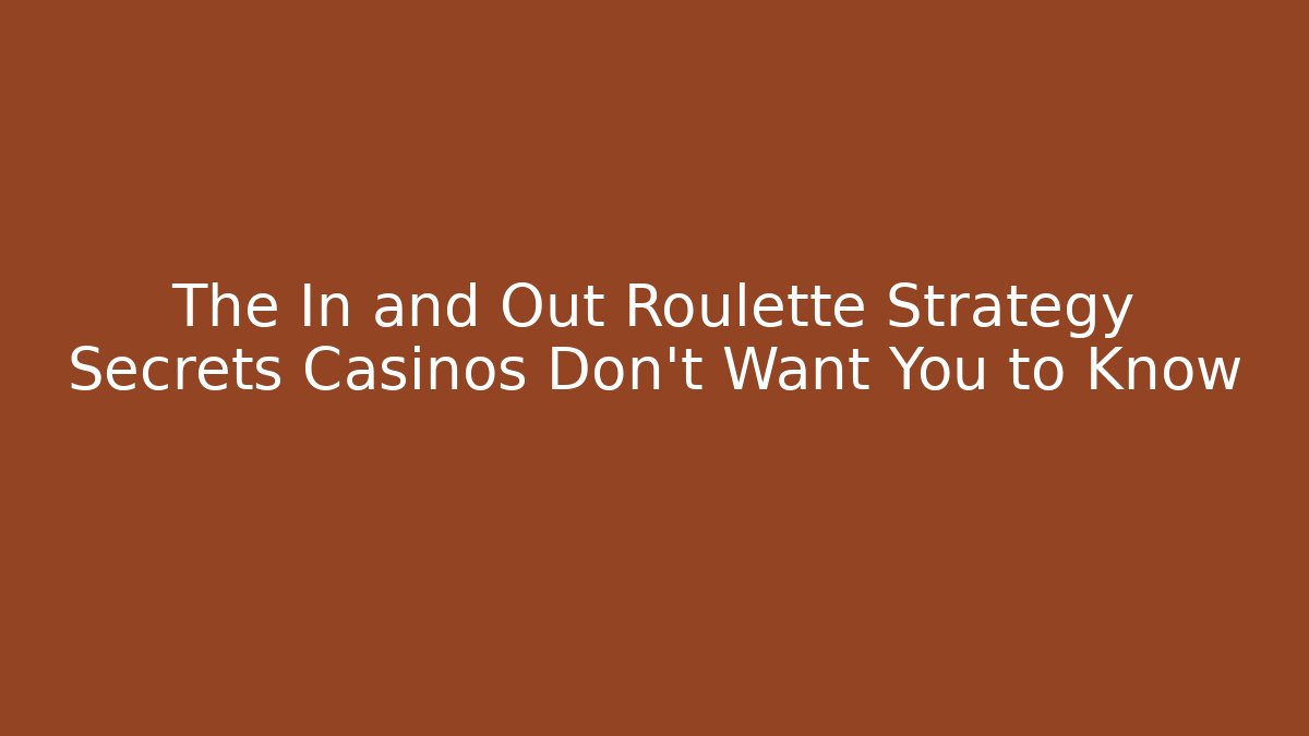 The In and Out Roulette Strategy Secrets Casinos Don’t Want You to Know