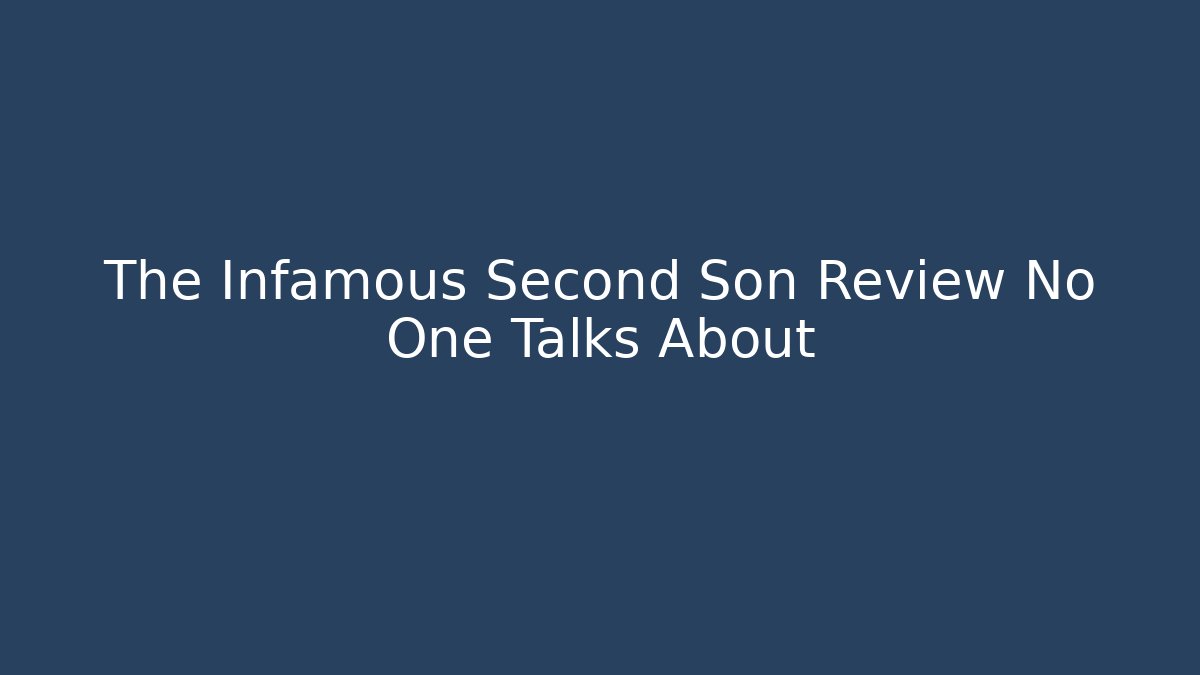 The Infamous Second Son Review No One Talks About