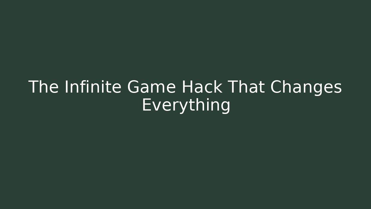 The Infinite Game Hack That Changes Everything