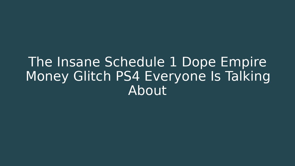 The Insane Schedule 1 Dope Empire Money Glitch PS4 Everyone Is Talking About