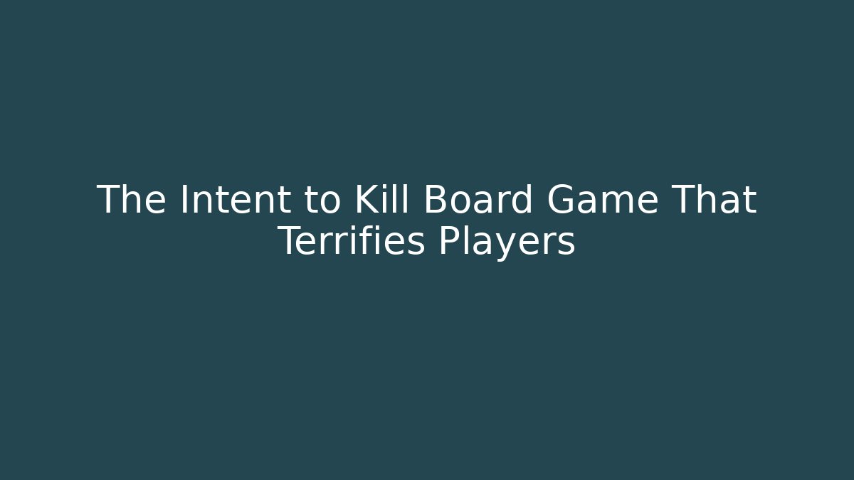 The Intent to Kill Board Game That Terrifies Players