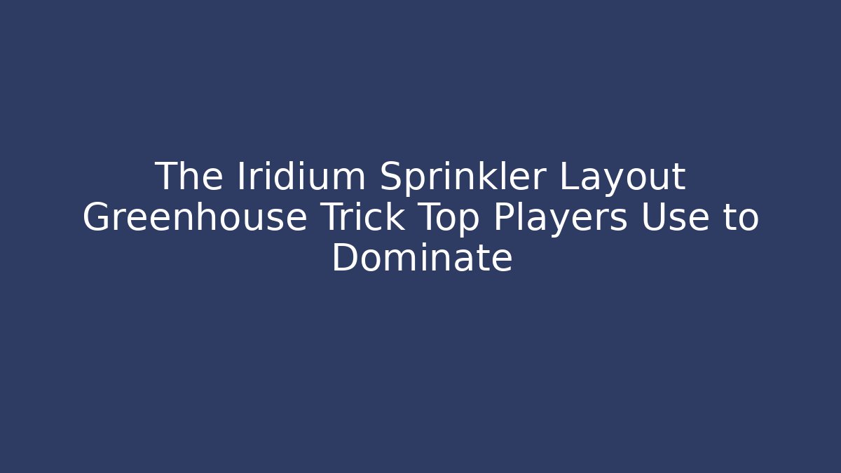 The Iridium Sprinkler Layout Greenhouse Trick Top Players Use to Dominate