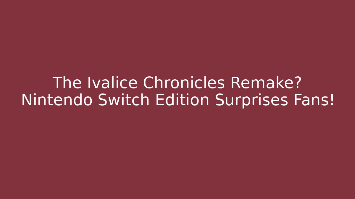 The Ivalice Chronicles Remake? Nintendo Switch Edition Surprises Fans!