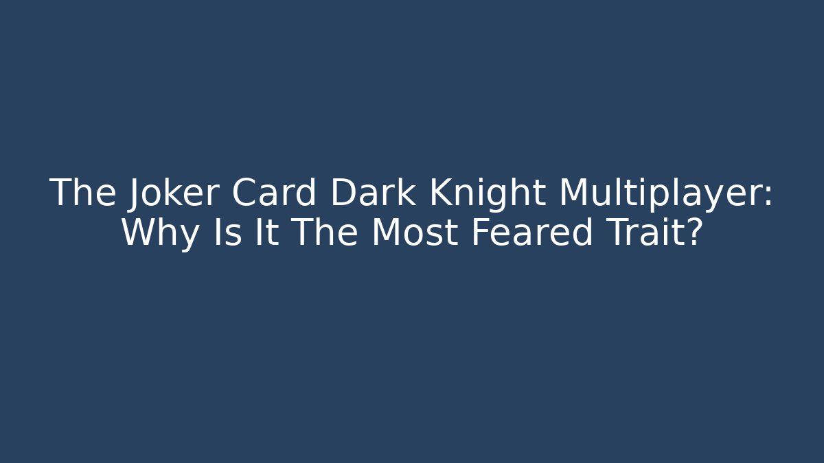 The Joker Card Dark Knight Multiplayer: Why Is It The Most Feared Trait?
