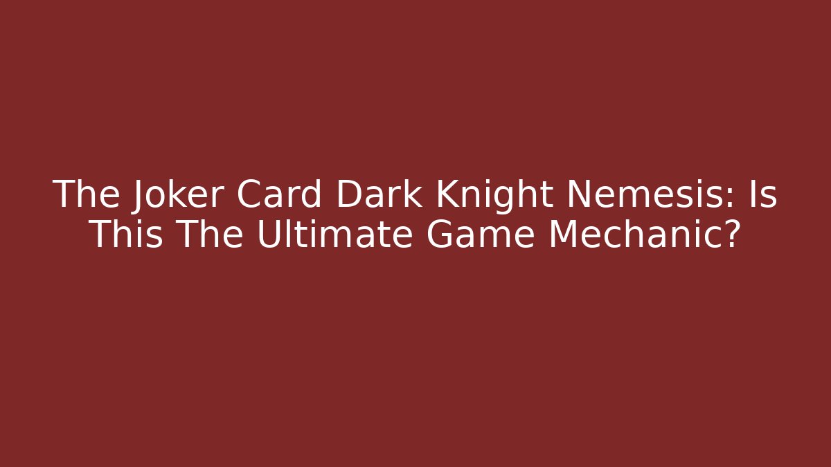 The Joker Card Dark Knight Nemesis: Is This The Ultimate Game Mechanic?