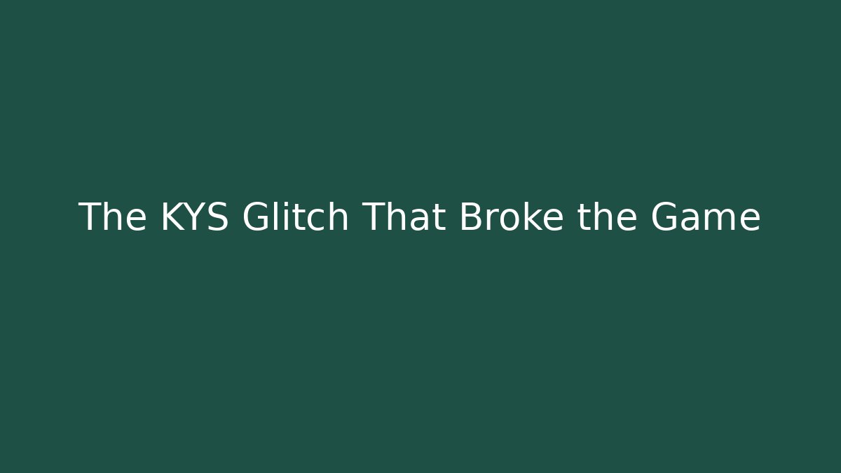 The KYS Glitch That Broke the Game