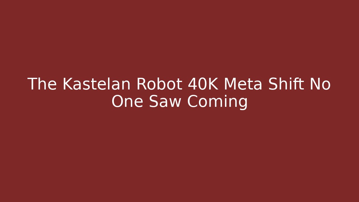 The Kastelan Robot 40K Meta Shift No One Saw Coming