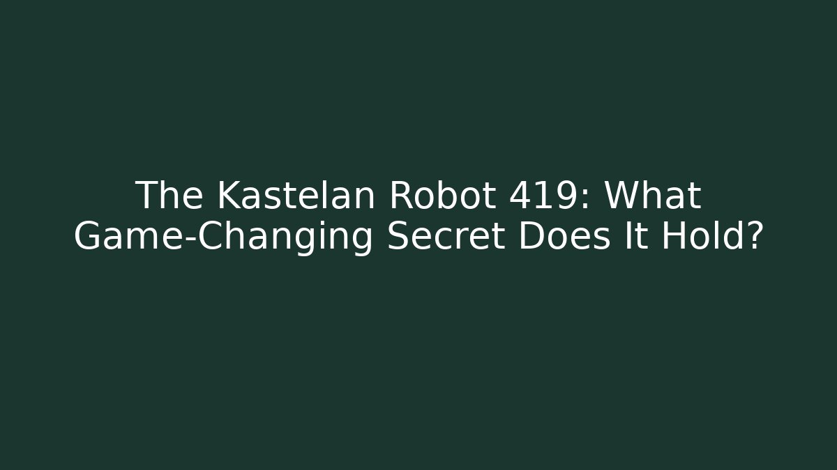 The Kastelan Robot 419: What Game-Changing Secret Does It Hold?