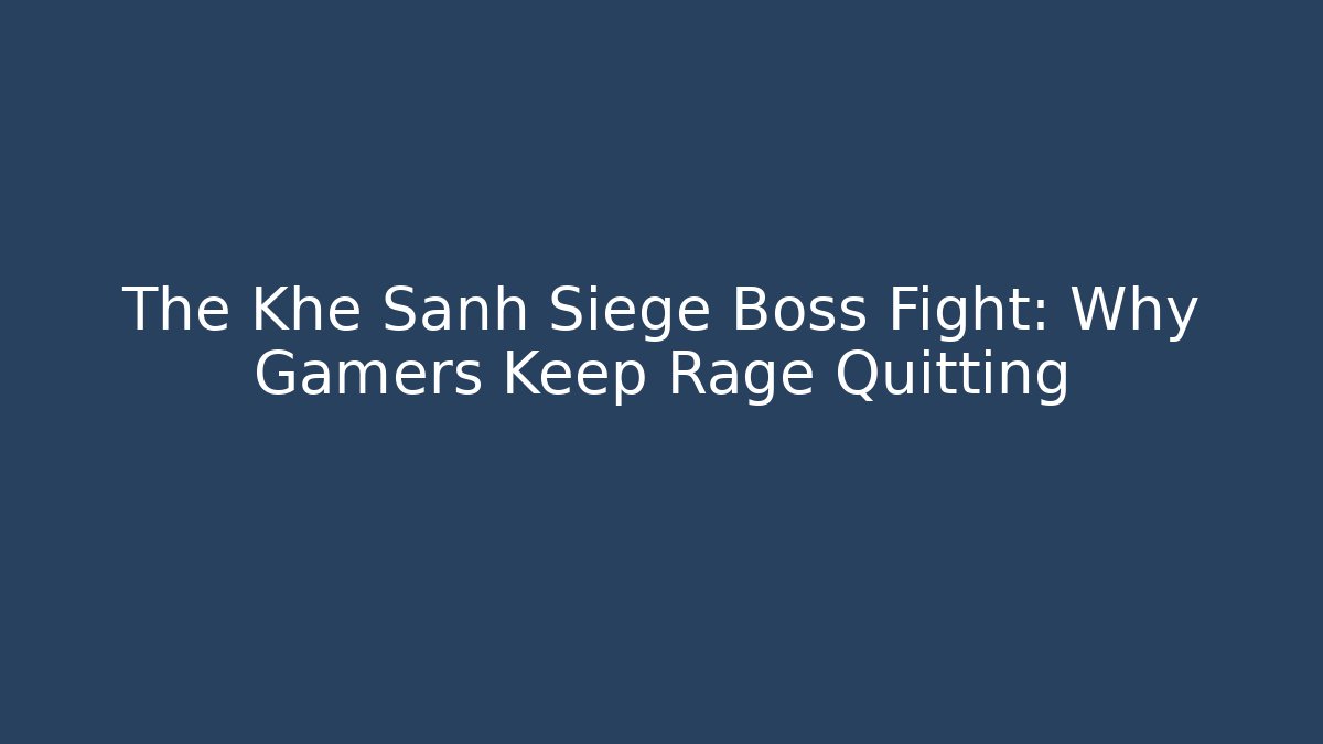 The Khe Sanh Siege Boss Fight: Why Gamers Keep Rage Quitting