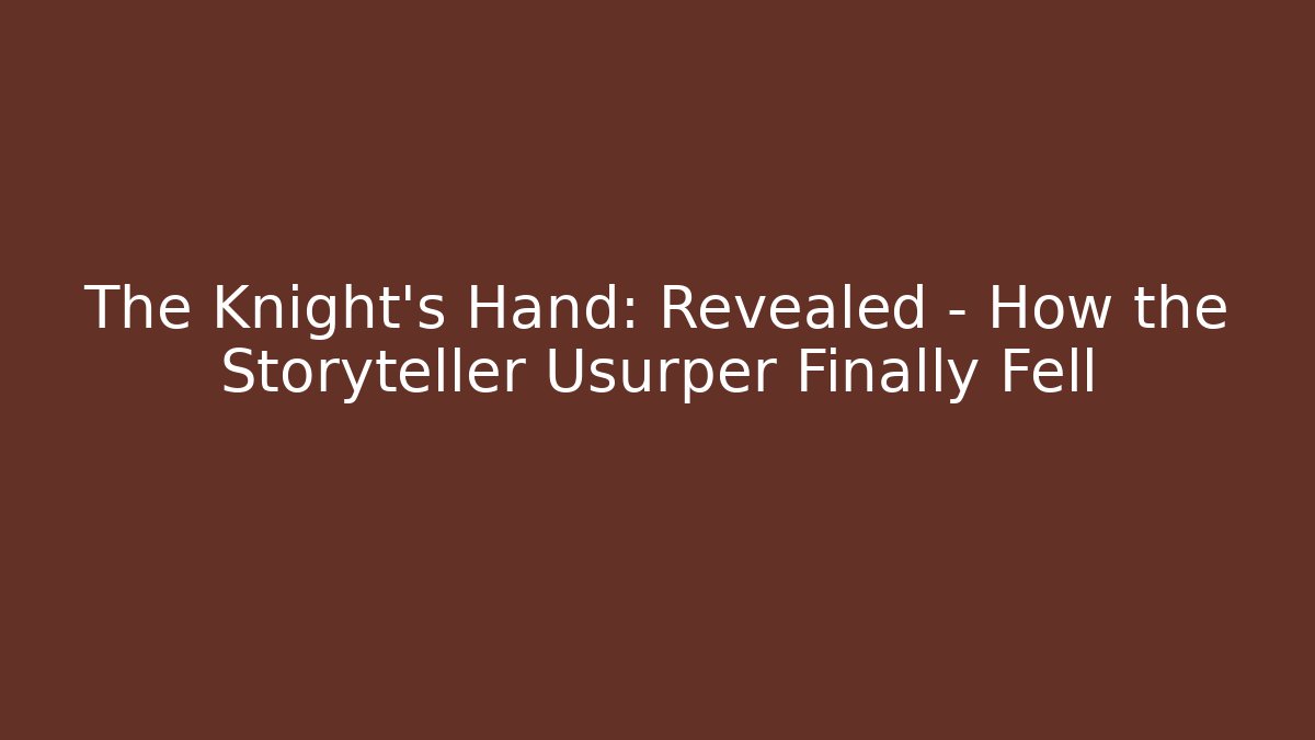 The Knight's Hand: Revealed – How the Storyteller Usurper Finally Fell