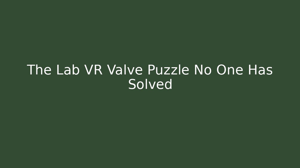 The Lab VR Valve Puzzle No One Has Solved