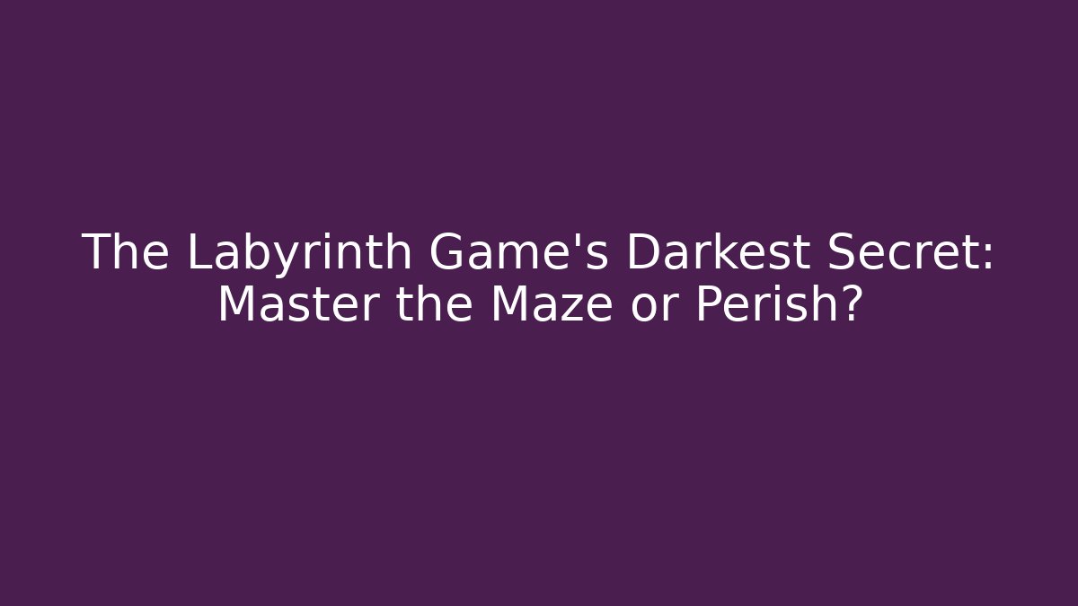 The Labyrinth Game's Darkest Secret: Master the Maze or Perish?