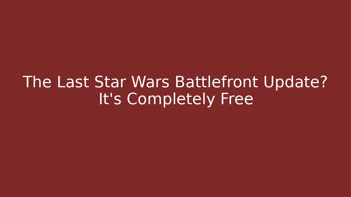 The Last Star Wars Battlefront Update? It’s Completely Free