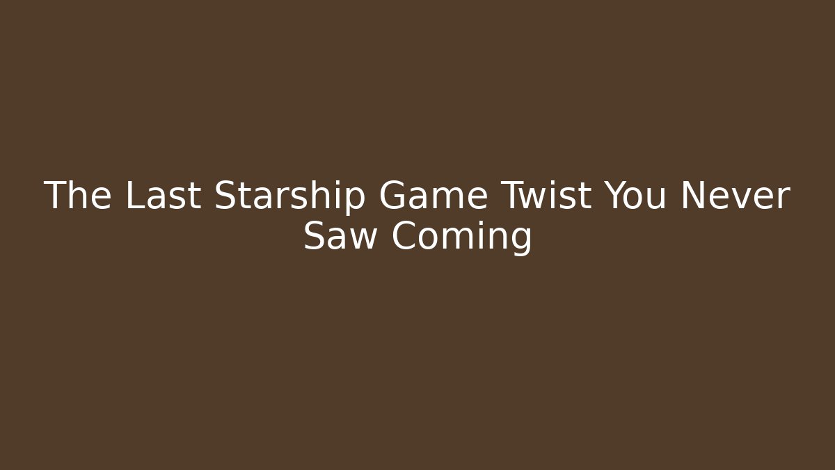 The Last Starship Game Twist You Never Saw Coming