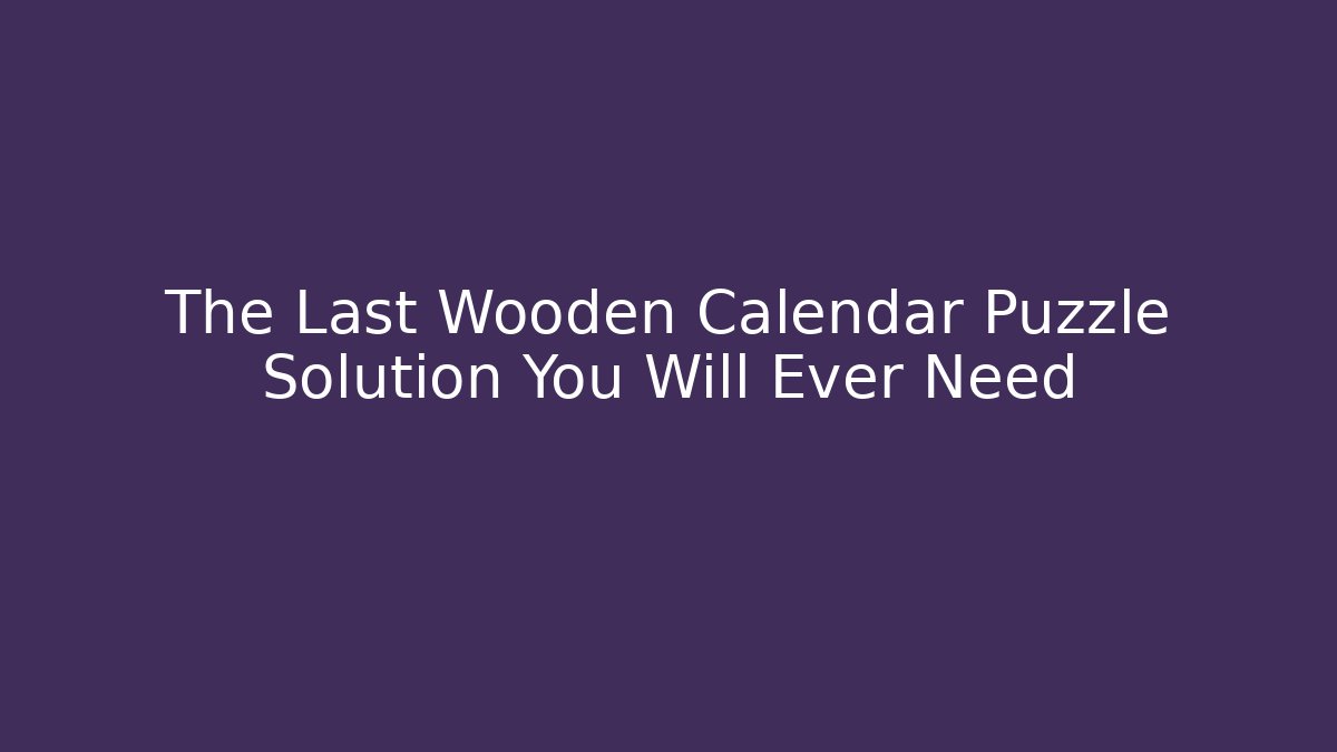 The Last Wooden Calendar Puzzle Solution You Will Ever Need