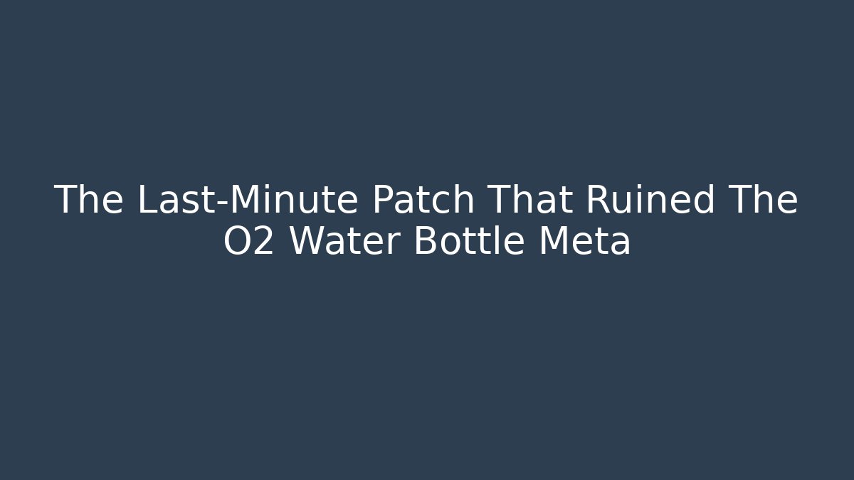 The Last-Minute Patch That Ruined The O2 Water Bottle Meta