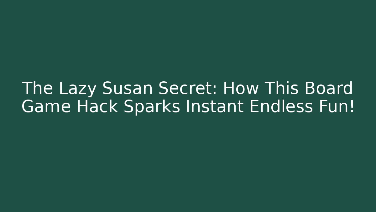 The Lazy Susan Secret: How This Board Game Hack Sparks Instant Endless Fun!