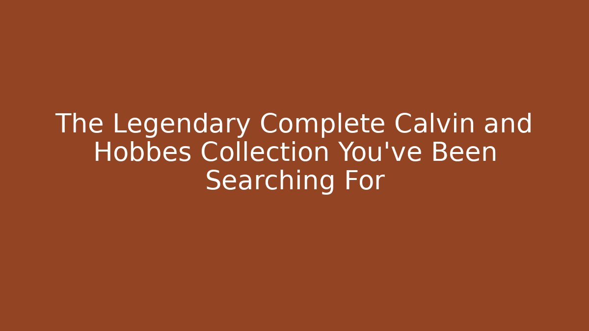 The Legendary Complete Calvin and Hobbes Collection You've Been Searching For