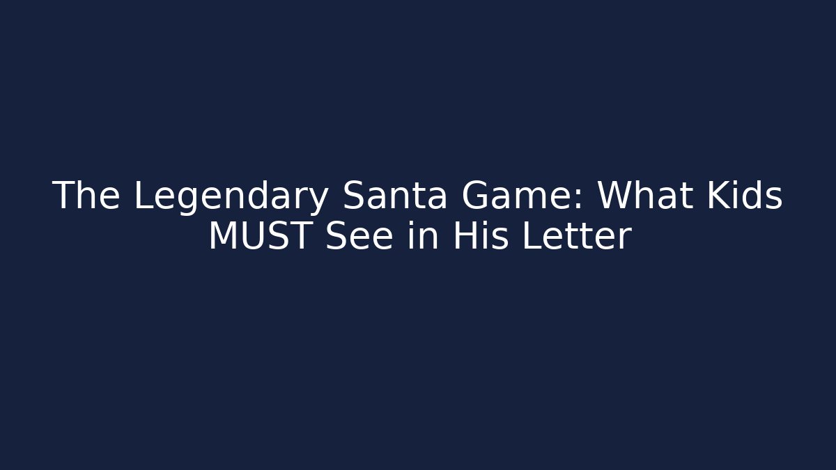 The Legendary Santa Game: What Kids MUST See in His Letter