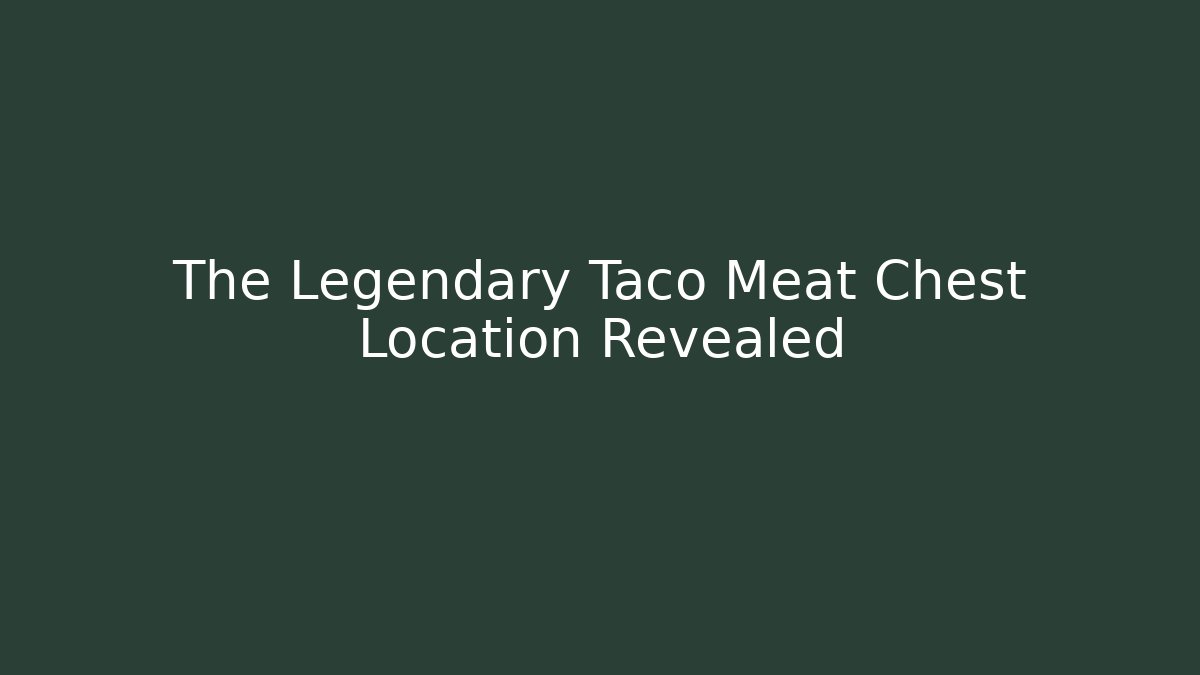 The Legendary Taco Meat Chest Location Revealed
