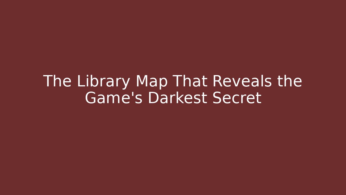 The Library Map That Reveals the Game's Darkest Secret