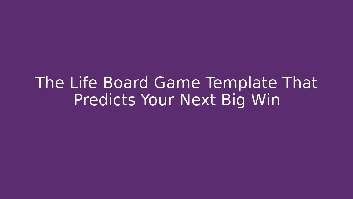 The Life Board Game Template That Predicts Your Next Big Win