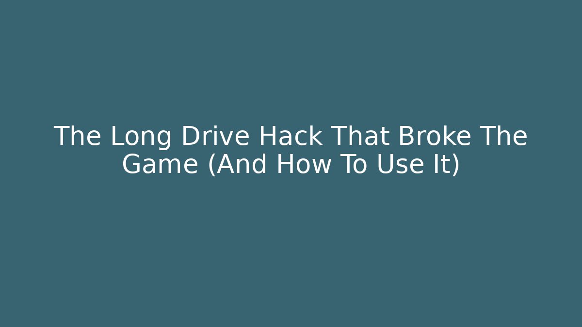 The Long Drive Hack That Broke The Game (And How To Use It)