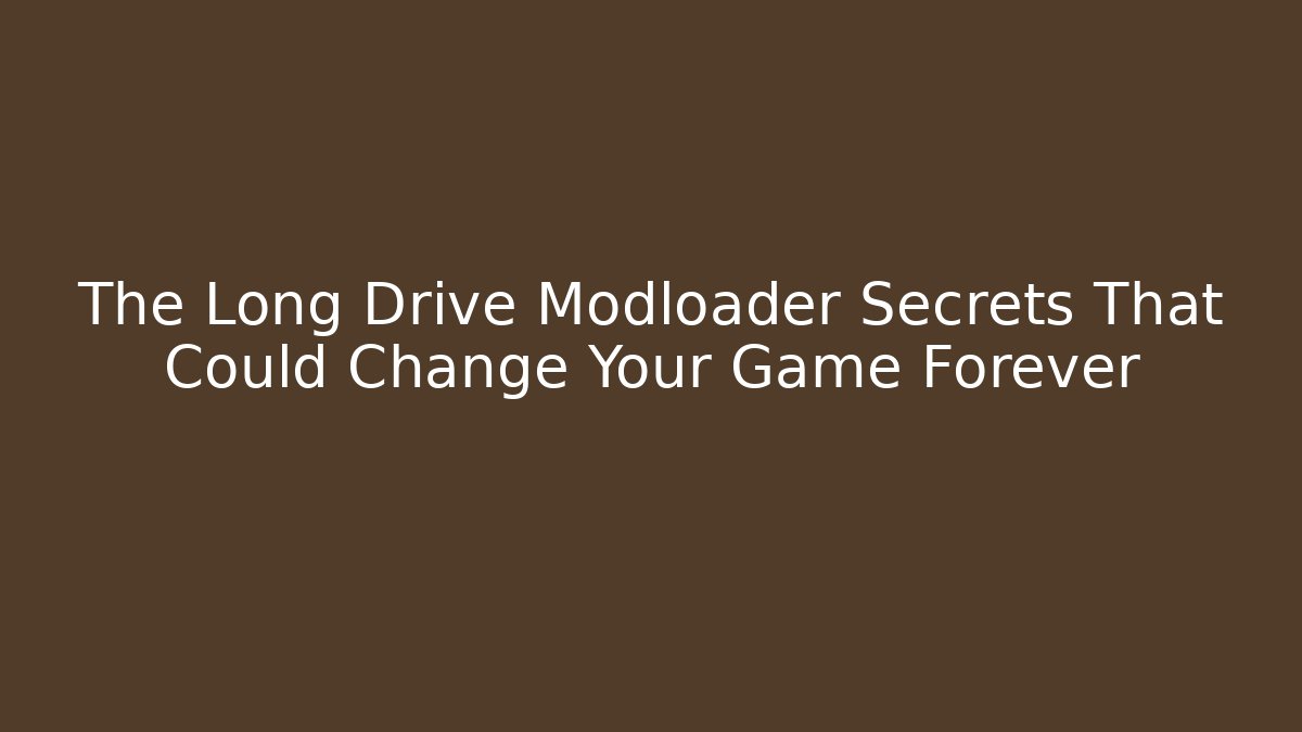 The Long Drive Modloader Secrets That Could Change Your Game Forever