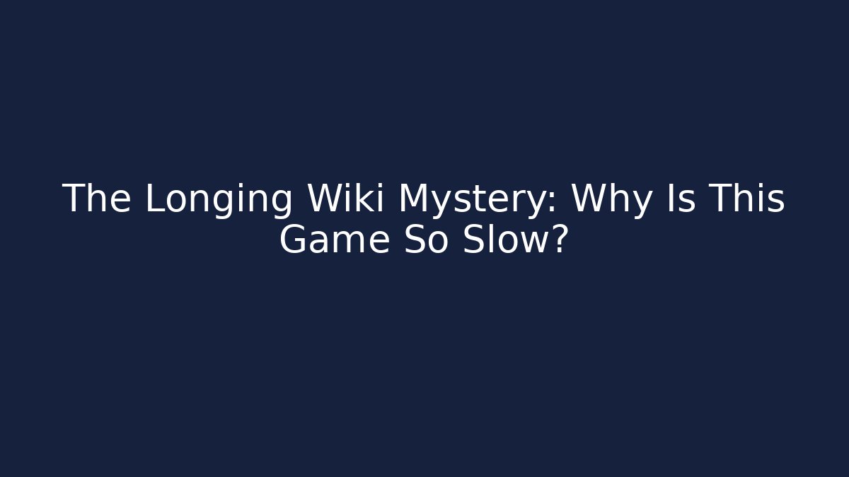 The Longing Wiki Mystery: Why Is This Game So Slow?