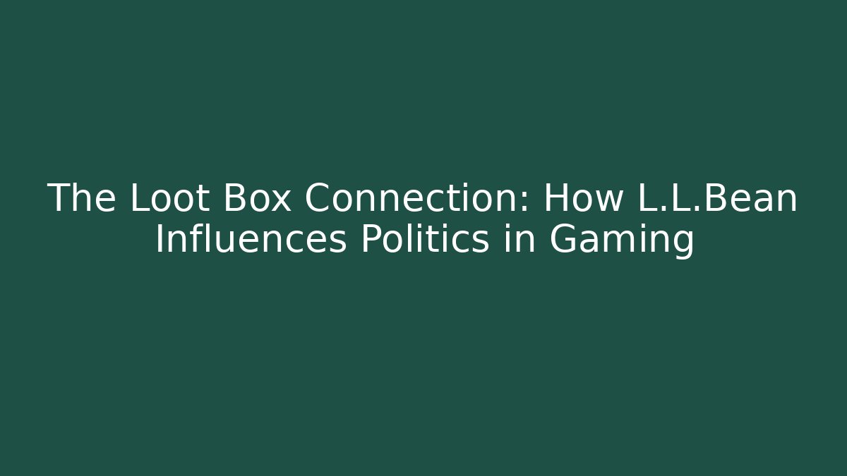The Loot Box Connection: How L.L.Bean Influences Politics in Gaming