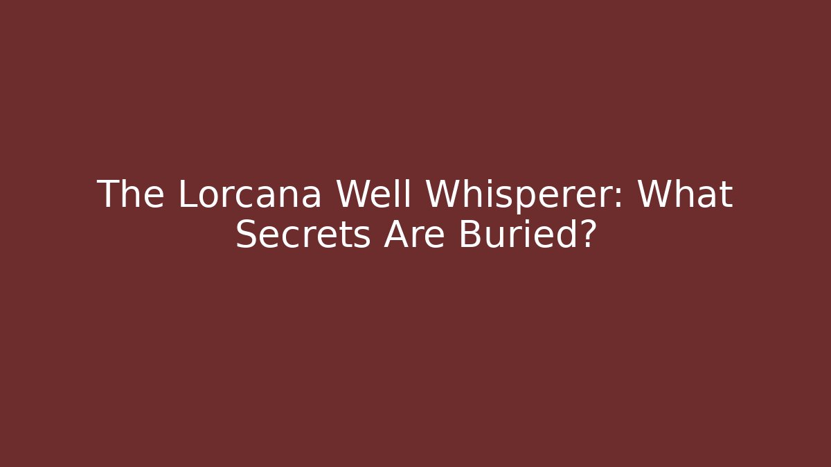 The Lorcana Well Whisperer: What Secrets Are Buried?