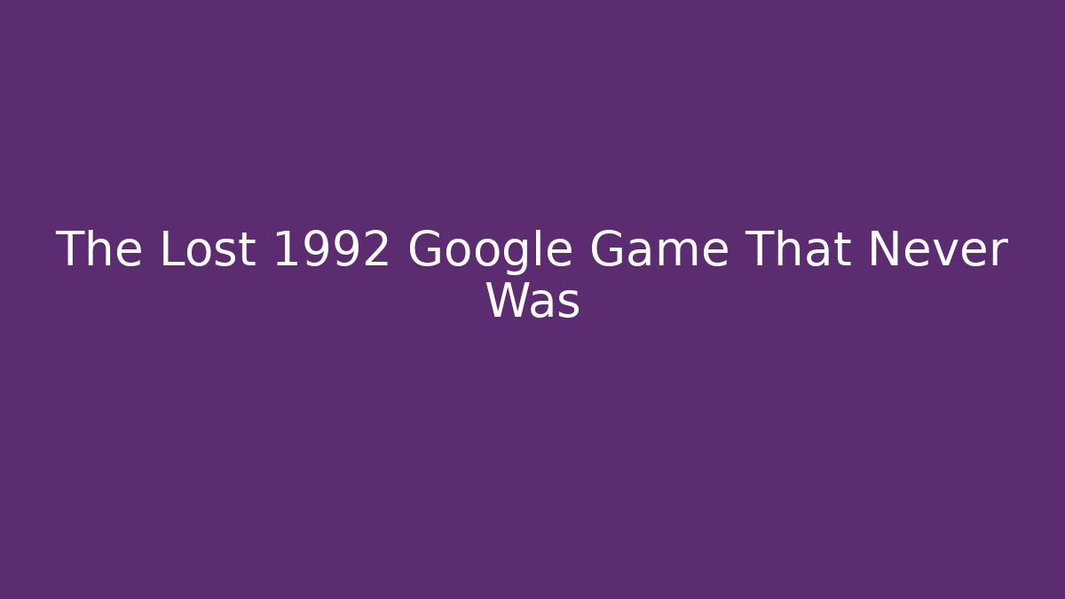 The Lost 1992 Google Game That Never Was