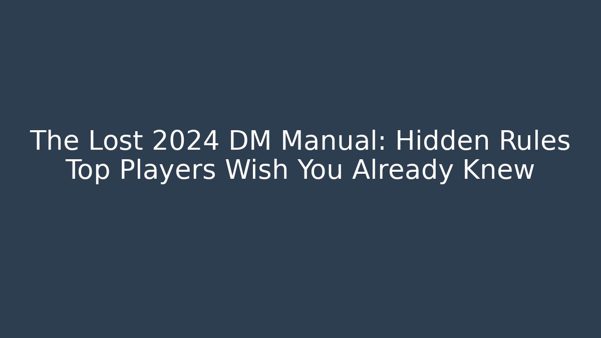 The Lost 2024 DM Manual: Hidden Rules Top Players Wish You Already Knew