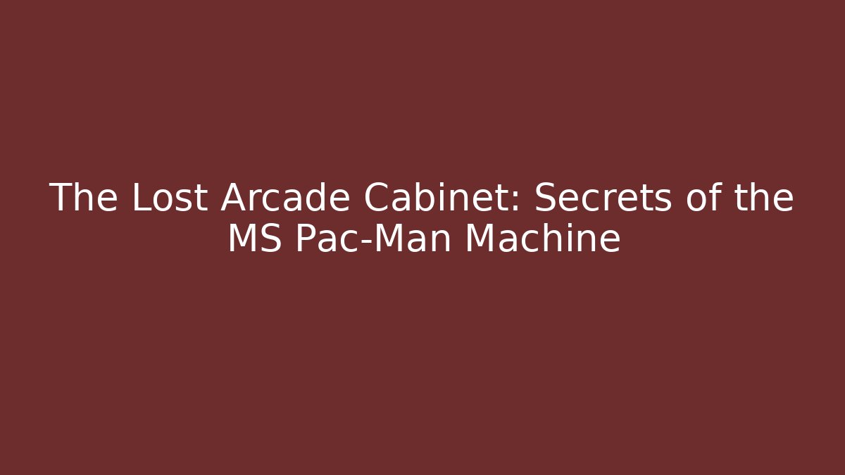 The Lost Arcade Cabinet: Secrets of the MS Pac-Man Machine