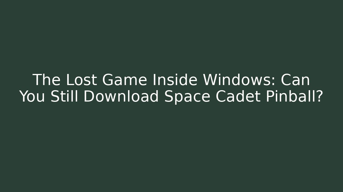 The Lost Game Inside Windows: Can You Still Download Space Cadet Pinball?