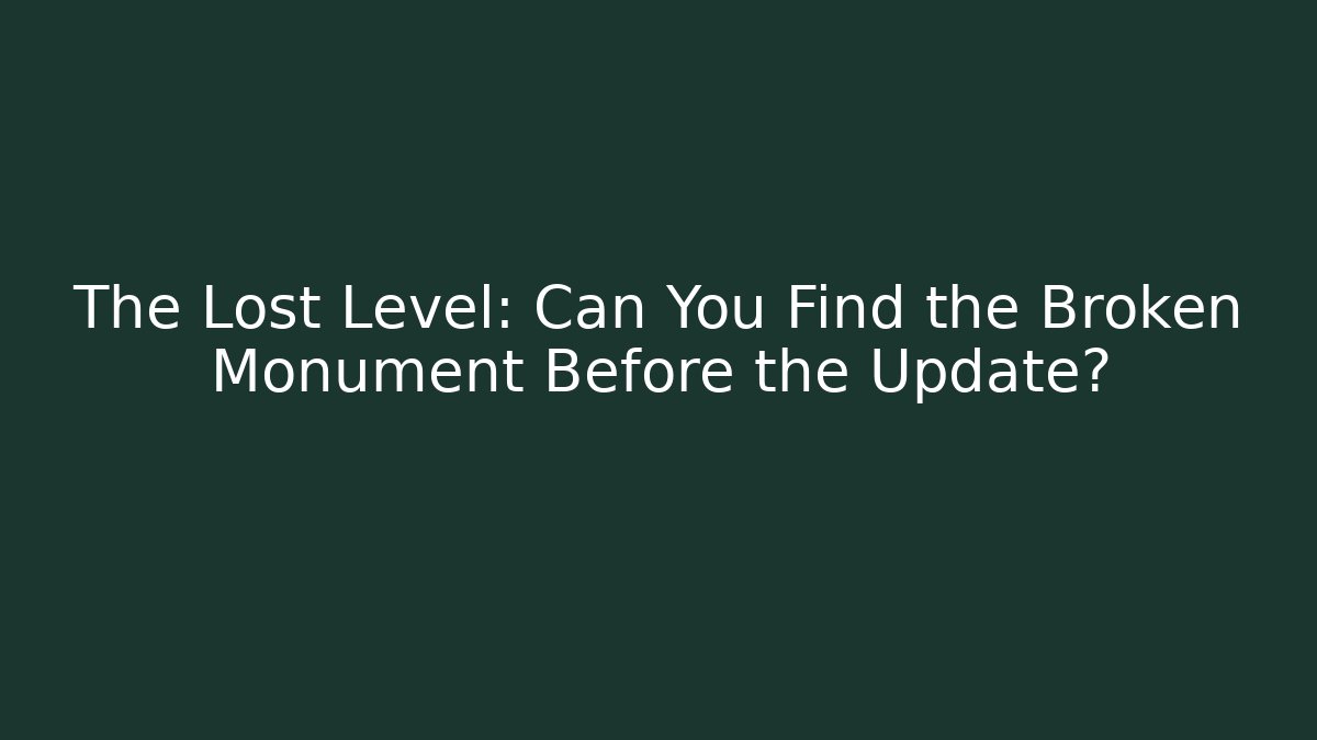 The Lost Level: Can You Find the Broken Monument Before the Update?