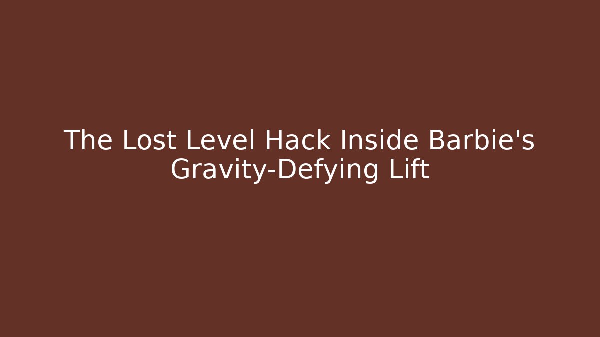 The Lost Level Hack Inside Barbie’s Gravity-Defying Lift