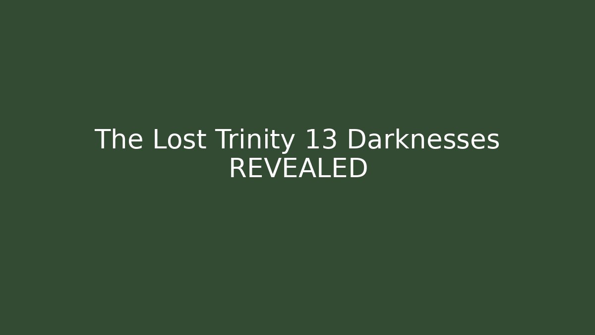 The Lost Trinity 13 Darknesses REVEALED