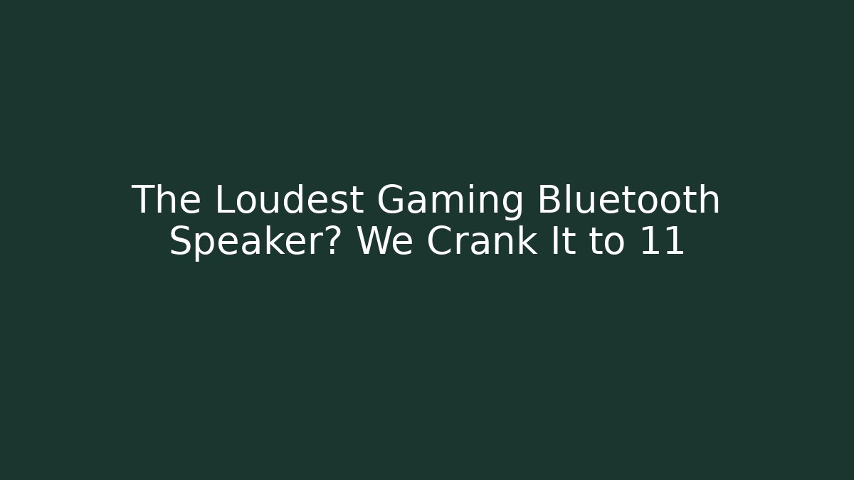 The Loudest Gaming Bluetooth Speaker? We Crank It to 11