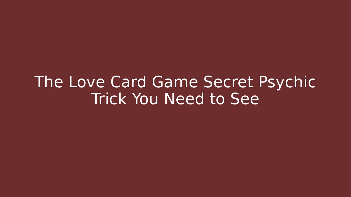 The Love Card Game Secret Psychic Trick You Need to See