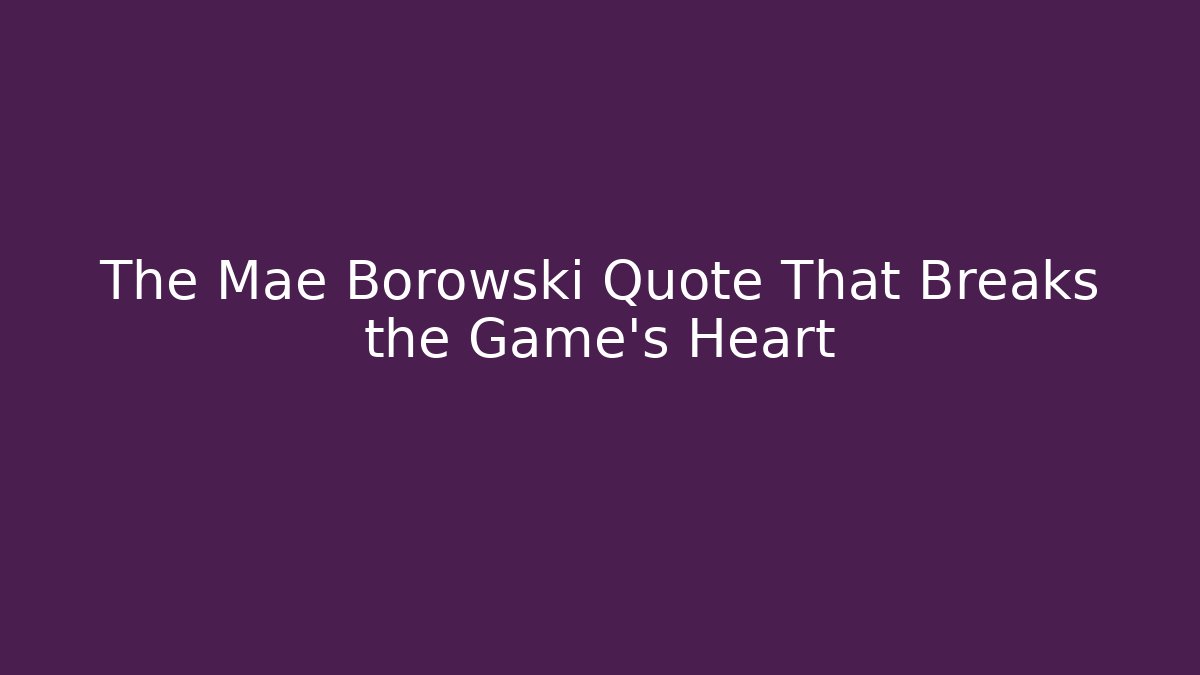 The Mae Borowski Quote That Breaks the Game's Heart