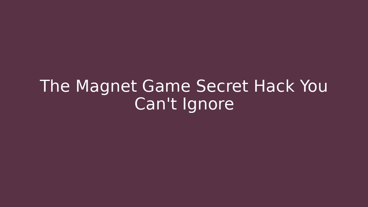 The Magnet Game Secret Hack You Can’t Ignore