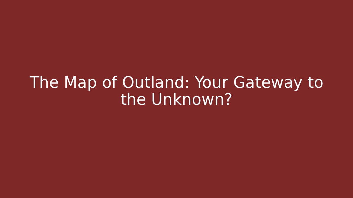 The Map of Outland: Your Gateway to the Unknown? - Buddy Program
