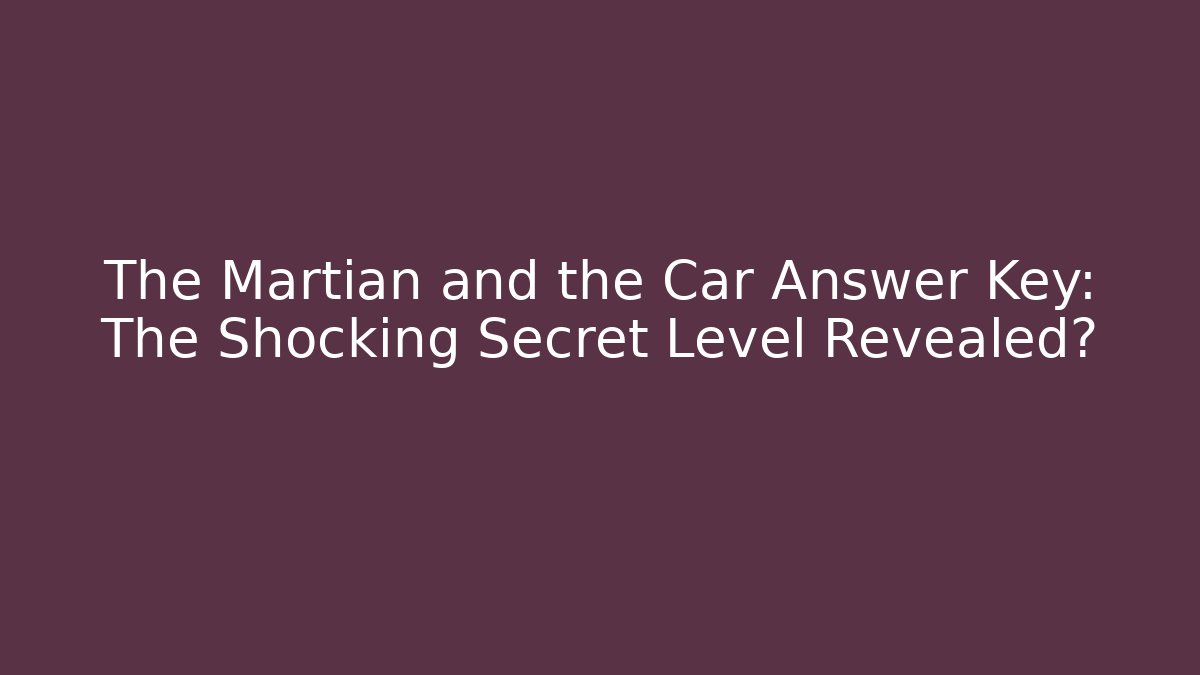 The Martian and the Car Answer Key: The Shocking Secret Level Revealed? - Buddy Program