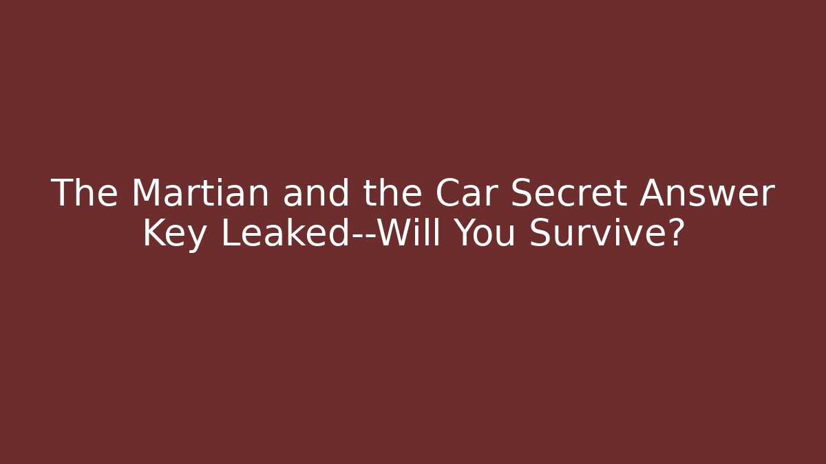 The Martian and the Car Secret Answer Key Leaked—Will You Survive?